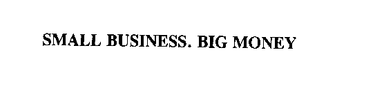 SMALL BUSINESS. BIG MONEY