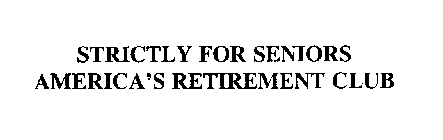 STRICTLY FOR SENIORS AMERICA'S RETIREMENT CLUB
