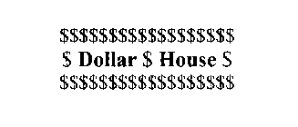 $ DOLLAR $ HOUSE $