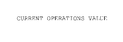 CURRENT OPERATIONS VALUE