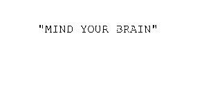 MIND YOUR BRAIN