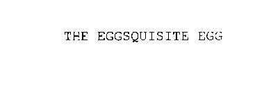 THE EGGSQUISITE EGG