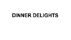 DINNER DELIGHTS
