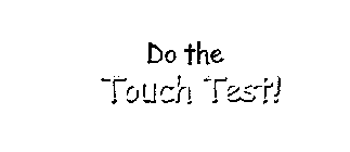 DO THE TOUCH TEST!