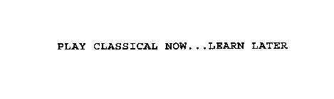 PLAY CLASSICAL NOW...LEARN LATER
