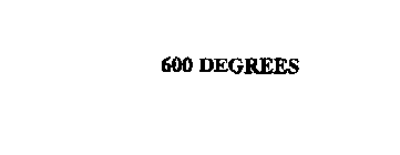 600 DEGREES