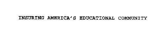 INSURING AMERICA'S EDUCATIONAL COMMUNITY