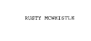 RUSTY MCWHISTLE