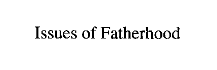 ISSUES OF FATHERHOOD