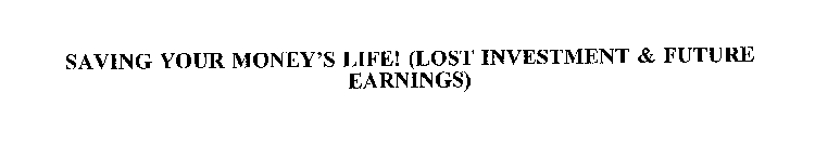 SAVING YOUR MONEY'S LIFE! (LOST INVESTMENT & FUTURE EARNINGS)
