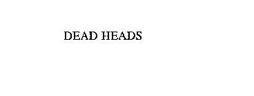 DEAD HEADS