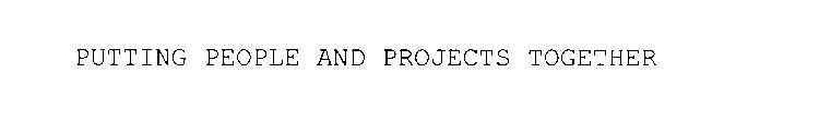 PUTTING PEOPLE AND PROJECTS TOGETHER