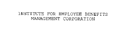INSTITUTE FOR EMPLOYEE BENEFITS MANAGEMENT CORPORATION