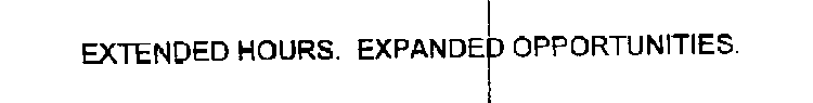 EXTENDED HOURS. EXPANDED OPPORTUNITIES.