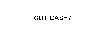 GOT CASH?