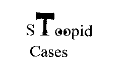STOOPID CASES