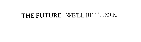 THE FUTURE.  WE'LL BE THERE.