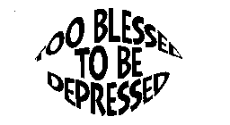 TOO BLESSED TO BE DEPRESSED IN FORM OF THE ALL SEEING EYE