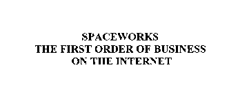 SPACEWORKS THE FIRST ORDER OF BUSINESS ON THE INTERNET