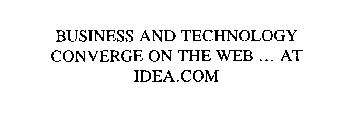 BUSINESS AND TECHNOLOGY CONVERGE ON THEWEB ... AT IDEA.COM