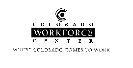 COLORADO WORKFORCE CENTER WHERE COLORADO COMES TO WORK