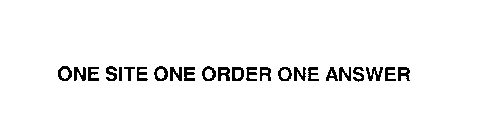 ONE SITE ONE ORDER ONE ANSWER