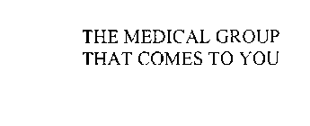 THE MEDICAL GROUP THAT COMES TO YOU