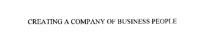 CREATING A COMPANY OF BUSINESS PEOPLE
