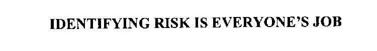 IDENTIFYING RISK IS EVERYONE'S JOB