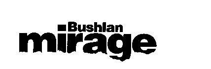BUSHLAN MIRAGE