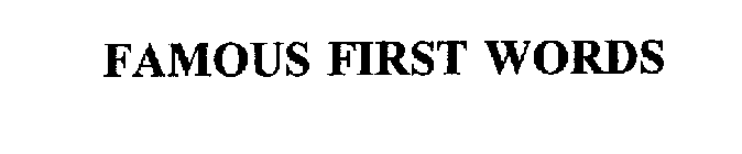 FAMOUS FIRST WORDS