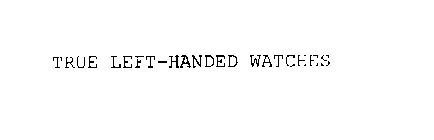 TRUE LEFT-HANDED WATCHES