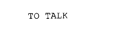 TO TALK