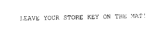 LEAVE YOUR STORE KEY ON THE MAT!