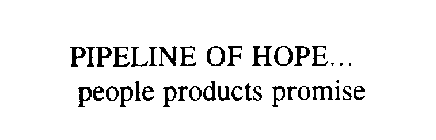 PIPELINE OF HOPE...  PEOPLE PRODUCTS PROMISE