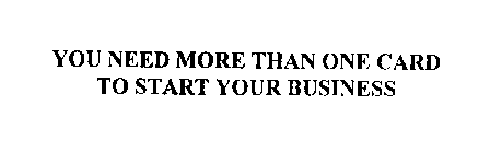 YOU NEED MORE THAN ONE CARD TO START YOUR BUSINESS