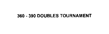 360 - 390 DOUBLES TOURNAMENT