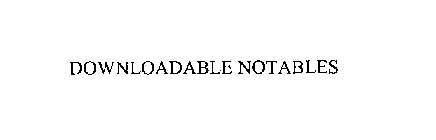 DOWNLOADABLE NOTABLES