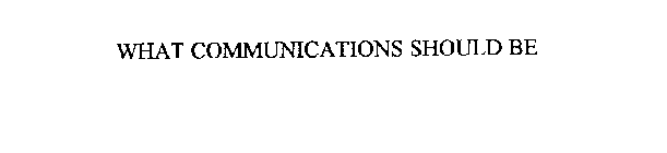 WHAT COMMUNICATIONS SHOULD BE