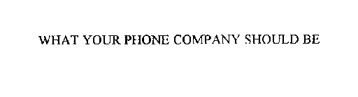 WHAT YOUR PHONE COMPANY SHOULD BE
