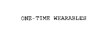 ONE-TIME WEARABLES