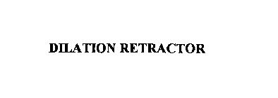 DILATION RETRACTOR