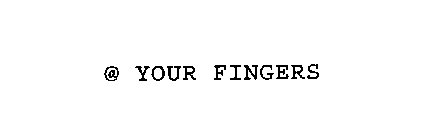 @ YOUR FINGERS
