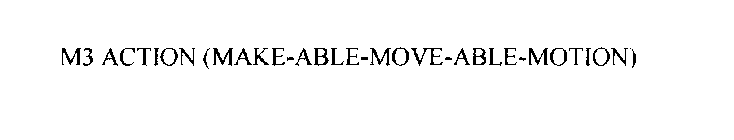 M3 ACTION (MAKE-ABLE-MOVE-ABLE-MOTION)