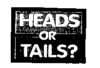 HEADS OR TAILS?