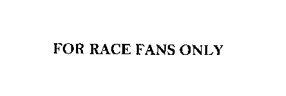 FOR RACE FANS ONLY