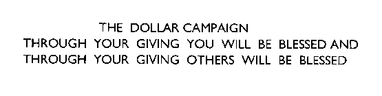 THE DOLLAR CAMPAIGN THROUGH YOUR GIVINGYOU WILL BE BLESSED AND THROUGH YOUR GIVING OTHERS WILL BE BLESSED