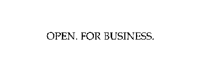 OPEN. FOR BUSINESS.