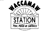 WACCAMAW STATION FUN FOOD & SAVINGS