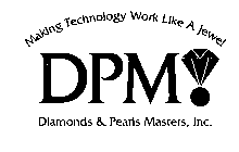 MAKING TECHNOLOGY WORK LIKE A JEWEL DPM DIAMONDS & PEARLS MASTERS, INC.